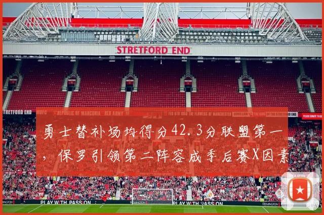 勇士替补场均得分42.3分联盟第一，保罗引领第二阵容成季后赛X因素