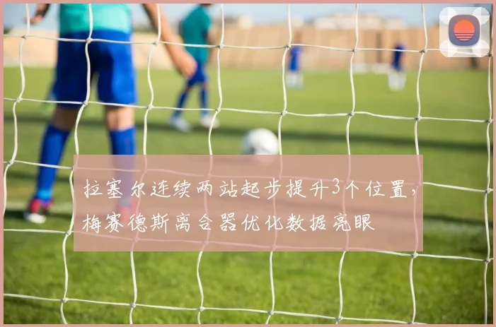 拉塞尔连续两站起步提升3个位置，梅赛德斯离合器优化数据亮眼